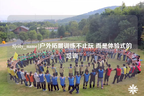 滨州户外拓展训练不止玩 而是体验式的培训